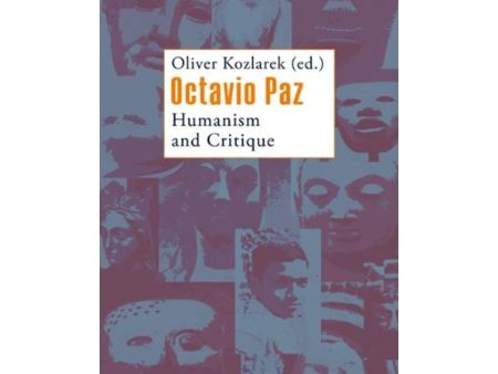 Octavio Paz: Humanism and Critique (Being Human: Caught in the Web of Cultures - Humanism in the Age of Globalization) Online Hot Sale