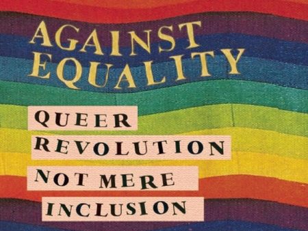 Against Equality: Queer Revolution, Not Mere Inclusion Sale