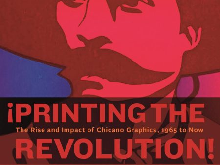 ¡Printing the Revolution!: The Rise and Impact of Chicano Graphics, 1965 to Now Hot on Sale