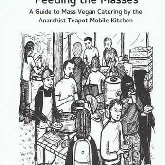 Feeding the Masses: A Guide to Mass Vegan Catering by the Anarchist Teapot Mobile Kitchen Fashion